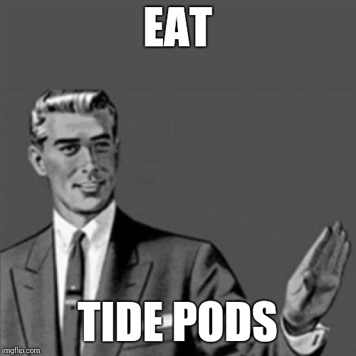 Correction guy | EAT; TIDE PODS | image tagged in correction guy | made w/ Imgflip meme maker