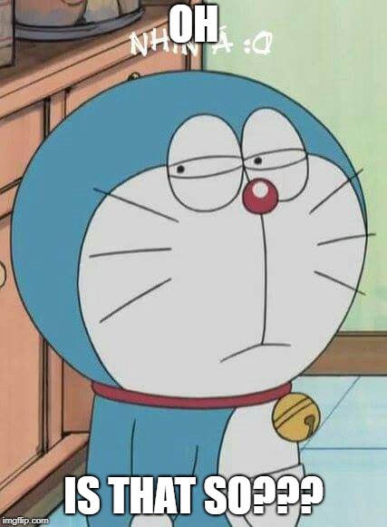 Is that so??? | OH; IS THAT SO??? | image tagged in doraemon | made w/ Imgflip meme maker
