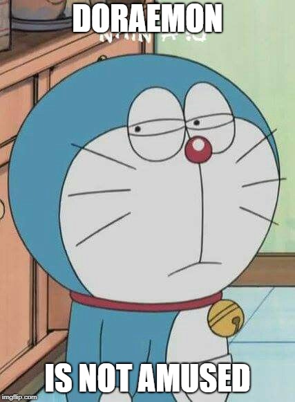 Doraemon is not amused | DORAEMON; IS NOT AMUSED | image tagged in doraemon,not amused | made w/ Imgflip meme maker