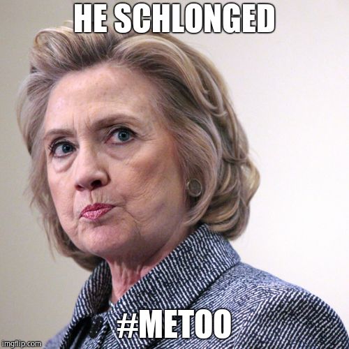 hillary clinton pissed | HE SCHLONGED; #METOO | image tagged in hillary clinton pissed,president trump,loser,not my president | made w/ Imgflip meme maker