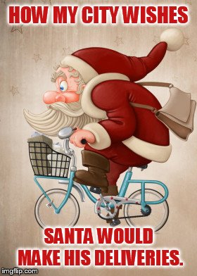 Christmas Traveling | HOW MY CITY WISHES; SANTA WOULD MAKE HIS DELIVERIES. | image tagged in memes,santa,bicycle,delivery,transportation demand,management | made w/ Imgflip meme maker