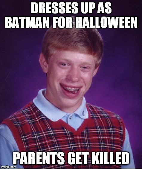 Bad Luck Brian | DRESSES UP AS BATMAN FOR HALLOWEEN; PARENTS GET KILLED | image tagged in memes,bad luck brian | made w/ Imgflip meme maker