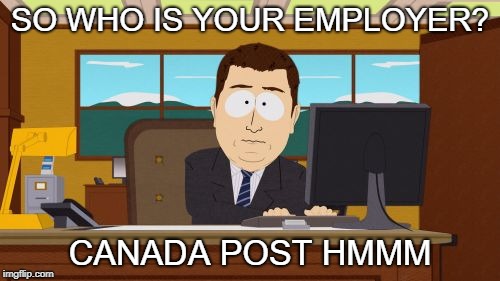 Aaaaand Its Gone Meme | SO WHO IS YOUR EMPLOYER? CANADA POST HMMM | image tagged in memes,aaaaand its gone | made w/ Imgflip meme maker
