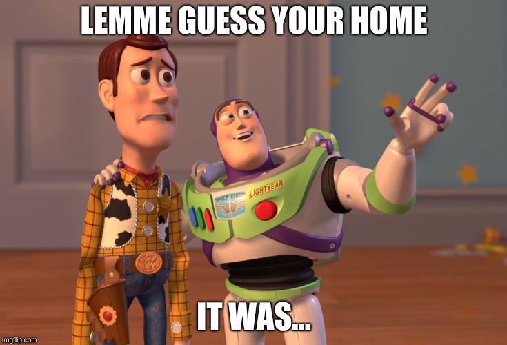 X, X Everywhere Meme | LEMME GUESS YOUR HOME; IT WAS... | image tagged in memes,x x everywhere,thanos,infinity war | made w/ Imgflip meme maker