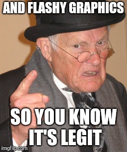 Back In My Day Meme | AND FLASHY GRAPHICS SO YOU KNOW IT'S LEGIT | image tagged in memes,back in my day | made w/ Imgflip meme maker