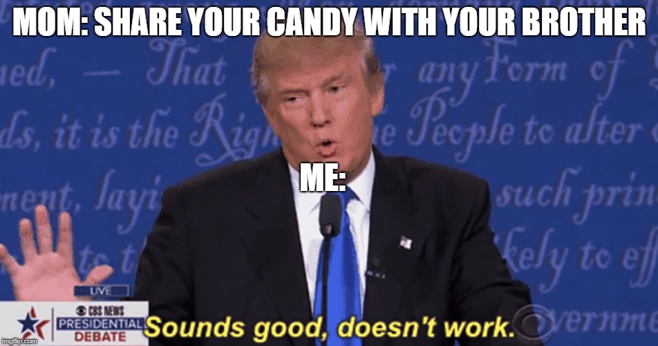 Sounds good, doesn't work. | MOM: SHARE YOUR CANDY WITH YOUR BROTHER; ME: | image tagged in sounds good doesn't work | made w/ Imgflip meme maker