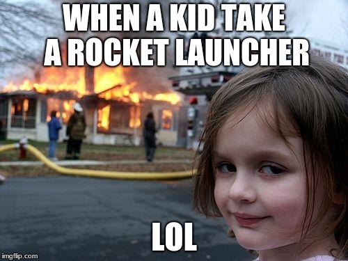Disaster Girl Meme | WHEN A KID TAKE A ROCKET LAUNCHER; LOL | image tagged in memes,disaster girl | made w/ Imgflip meme maker