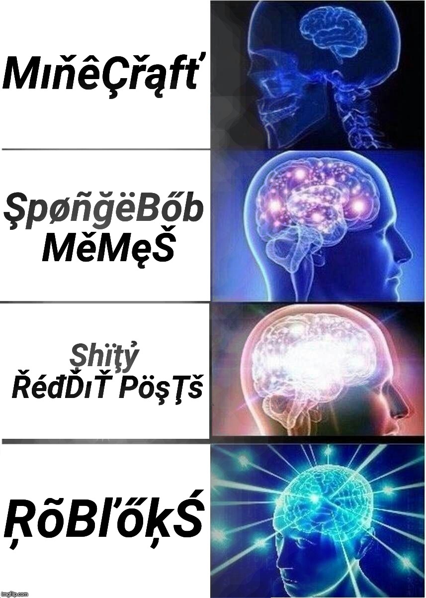 Expanding Brain Meme | MıňêÇřąfť; ŞpøñğëBőb MěMęŠ; Șhïţỷ ŘéđĎıŤ PöşŢš; ŖõBľőķŚ | image tagged in memes,expanding brain | made w/ Imgflip meme maker