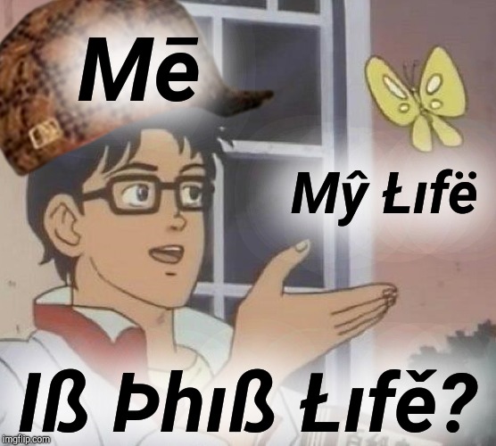 Is This A Pigeon | Mē; Mŷ Łıfë; Iß Þhıß Łıfě? | image tagged in memes,is this a pigeon,scumbag | made w/ Imgflip meme maker