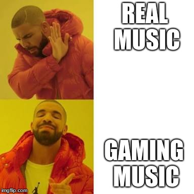 Drake No/Yes | REAL MUSIC; GAMING MUSIC | image tagged in drake no/yes | made w/ Imgflip meme maker