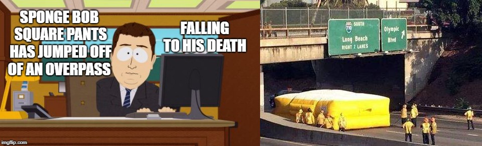 don't jump! | SPONGE BOB SQUARE PANTS HAS JUMPED OFF OF AN OVERPASS; FALLING TO HIS DEATH | image tagged in memes,spongbob | made w/ Imgflip meme maker