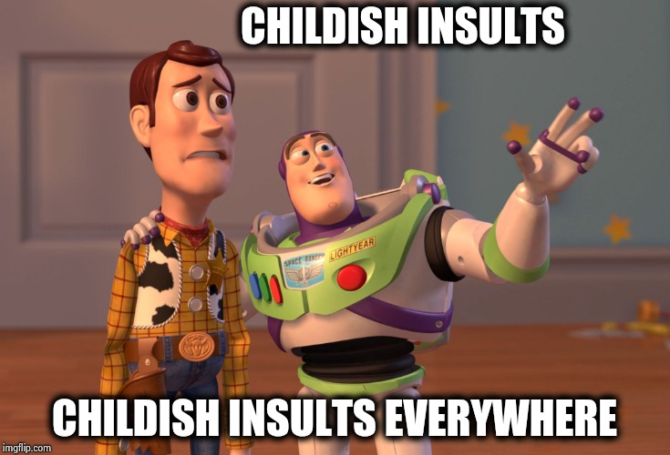 X, X Everywhere Meme | CHILDISH INSULTS CHILDISH INSULTS EVERYWHERE | image tagged in memes,x x everywhere | made w/ Imgflip meme maker