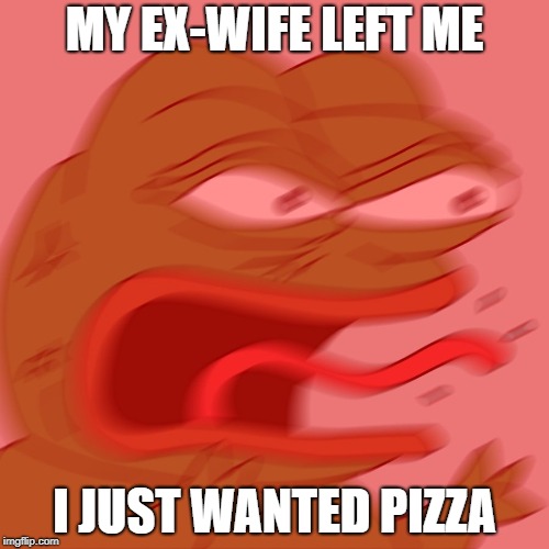 REEEEEEEEEEEEEEEEEEEEEE | MY EX-WIFE LEFT ME; I JUST WANTED PIZZA | image tagged in reeeeeeeeeeeeeeeeeeeeee | made w/ Imgflip meme maker