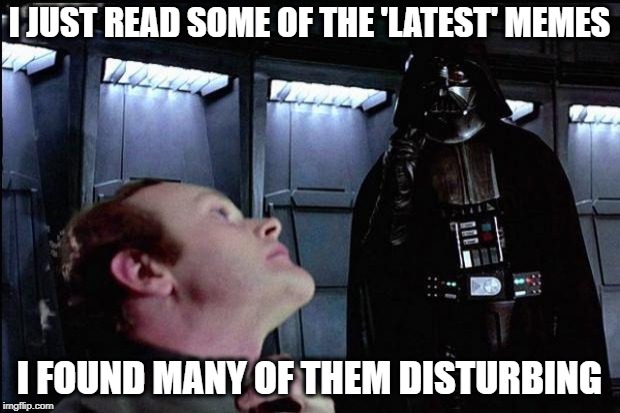 It is a silly place | I JUST READ SOME OF THE 'LATEST' MEMES; I FOUND MANY OF THEM DISTURBING | image tagged in i find your lack of faith disturbing,memes,fake news,star wars | made w/ Imgflip meme maker