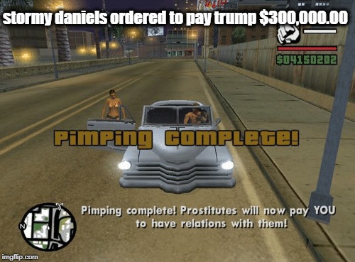 Pimping Complete | stormy daniels ordered to pay trump $300,000.00 | image tagged in stormy daniels,donald trump,trump | made w/ Imgflip meme maker