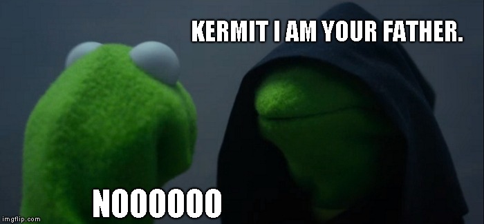 Evil Kermit | KERMIT I AM YOUR FATHER. NOOOOOO | image tagged in memes,evil kermit | made w/ Imgflip meme maker