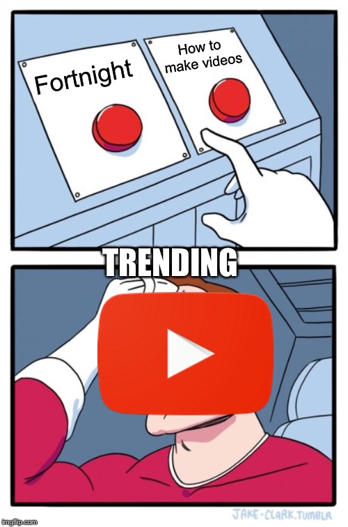 Two Buttons | How to make videos; Fortnight; TRENDING | image tagged in memes,two buttons | made w/ Imgflip meme maker