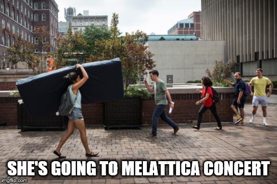 mattress | SHE'S GOING TO MELATTICA CONCERT | image tagged in mattress | made w/ Imgflip meme maker