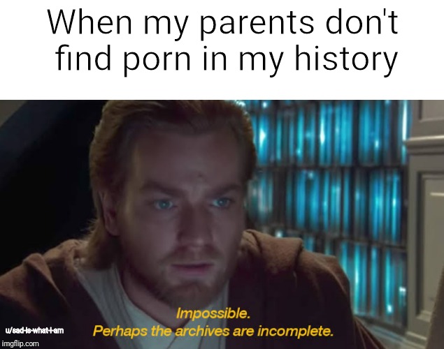 Hmmm | When my parents don't find porn in my history; u/sad-is-what-i-am | image tagged in star wars,obi wan kenobi | made w/ Imgflip meme maker