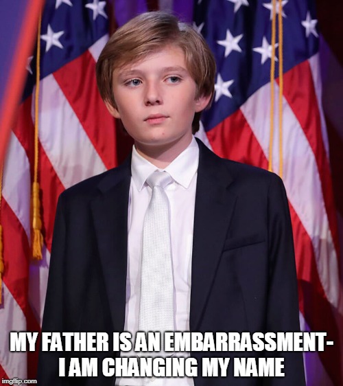 Barron Trump  | MY FATHER IS AN EMBARRASSMENT- I AM CHANGING MY NAME | image tagged in barron trump | made w/ Imgflip meme maker