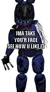 IMA TAKE YOU'R FACE SEE HOW U LIKE IT | made w/ Imgflip meme maker