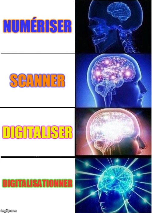 Expanding Brain | NUMÉRISER; SCANNER; DIGITALISER; DIGITALISATIONNER | image tagged in memes,expanding brain | made w/ Imgflip meme maker