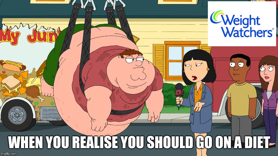 #BestMemeEver | WHEN YOU REALISE YOU SHOULD GO ON A DIET | image tagged in fat,peter griffin,family guy | made w/ Imgflip meme maker