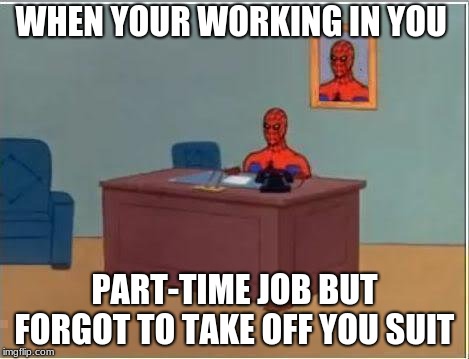 Spiderman Computer Desk Meme | WHEN YOUR WORKING IN YOU; PART-TIME JOB BUT FORGOT TO TAKE OFF YOU SUIT | image tagged in memes,spiderman computer desk,spiderman | made w/ Imgflip meme maker