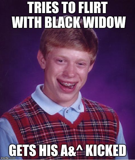 Bad Luck Brian | TRIES TO FLIRT WITH BLACK WIDOW; GETS HIS A&^ KICKED | image tagged in memes,bad luck brian | made w/ Imgflip meme maker