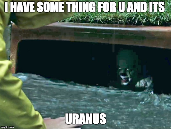 I HAVE SOME THING FOR U AND ITS; URANUS | image tagged in funny | made w/ Imgflip meme maker