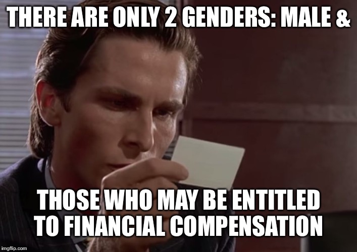 Buisnesscard | THERE ARE ONLY 2 GENDERS: MALE &; THOSE WHO MAY BE ENTITLED TO FINANCIAL COMPENSATION | image tagged in buisnesscard | made w/ Imgflip meme maker