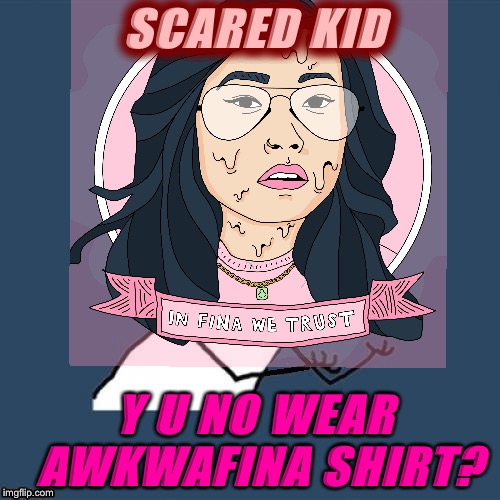 SCARED KID Y U NO WEAR AWKWAFINA SHIRT? | made w/ Imgflip meme maker