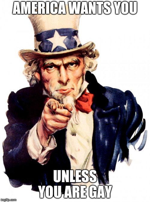 Uncle Sam | AMERICA WANTS YOU; UNLESS YOU ARE GAY | image tagged in memes,uncle sam | made w/ Imgflip meme maker