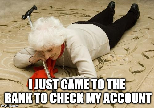 I JUST CAME TO THE BANK TO CHECK MY ACCOUNT | made w/ Imgflip meme maker
