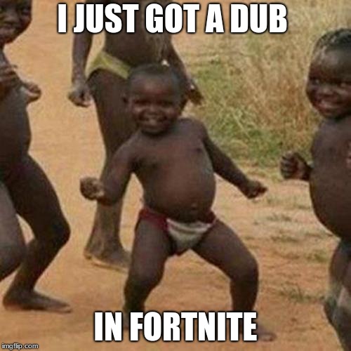 Third World Success Kid | I JUST GOT A DUB; IN FORTNITE | image tagged in memes,third world success kid | made w/ Imgflip meme maker