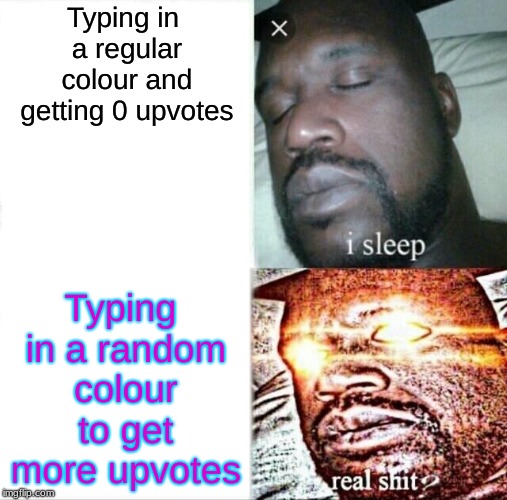 Sleeping Shaq | Typing in a regular colour and getting 0 upvotes; Typing in a random colour to get more upvotes | image tagged in memes,sleeping shaq | made w/ Imgflip meme maker