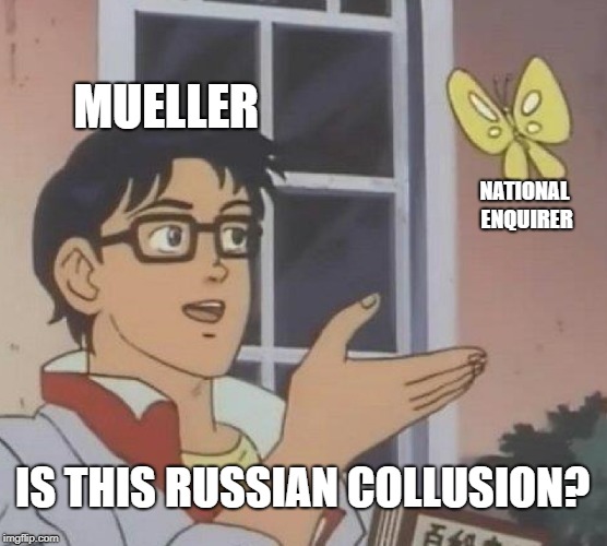 Is This A Pigeon | MUELLER; NATIONAL ENQUIRER; IS THIS RUSSIAN COLLUSION? | image tagged in memes,is this a pigeon | made w/ Imgflip meme maker