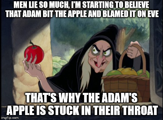 free apples | MEN LIE SO MUCH, I'M STARTING TO BELIEVE THAT ADAM BIT THE APPLE AND BLAMED IT ON EVE; THAT'S WHY THE ADAM'S APPLE IS STUCK IN THEIR THROAT | image tagged in free apples | made w/ Imgflip meme maker