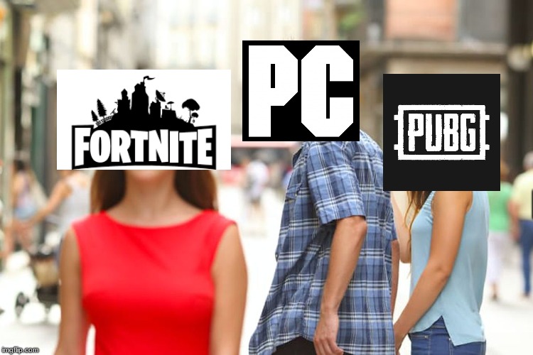 Distracted Boyfriend | PC; PUBG; FORTNITE | image tagged in memes,distracted boyfriend | made w/ Imgflip meme maker