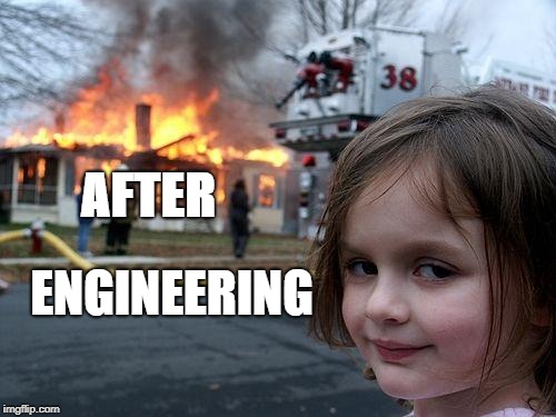 Disaster Girl Meme | AFTER; ENGINEERING | image tagged in memes,disaster girl | made w/ Imgflip meme maker