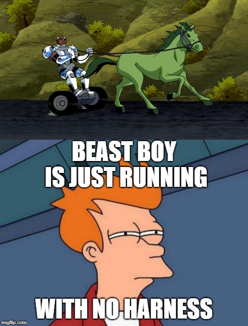 How does that work? | BEAST BOY IS JUST RUNNING; WITH NO HARNESS | image tagged in memes,futurama fry,beast,teen titans,funny,horse | made w/ Imgflip meme maker
