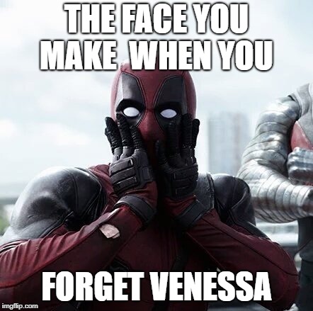 Deadpool Surprised | THE FACE YOU MAKE 
WHEN YOU; FORGET VENESSA | image tagged in memes,deadpool surprised | made w/ Imgflip meme maker