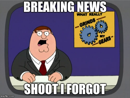 when you have ur chance but, you mess up | BREAKING NEWS; SHOOT I FORGOT | image tagged in memes,peter griffin news | made w/ Imgflip meme maker