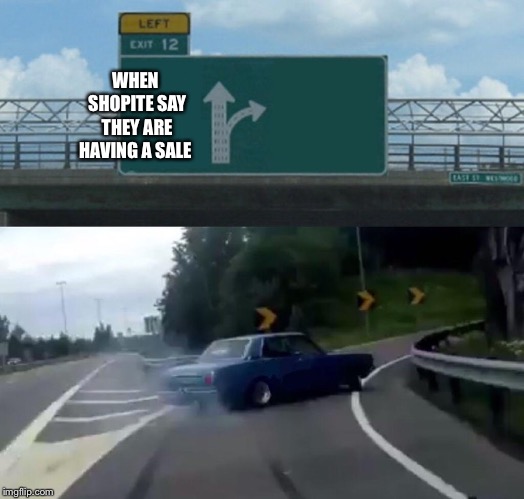 Left Exit 12 Off Ramp | WHEN SHOPITE SAY THEY ARE HAVING A SALE | image tagged in memes,left exit 12 off ramp | made w/ Imgflip meme maker