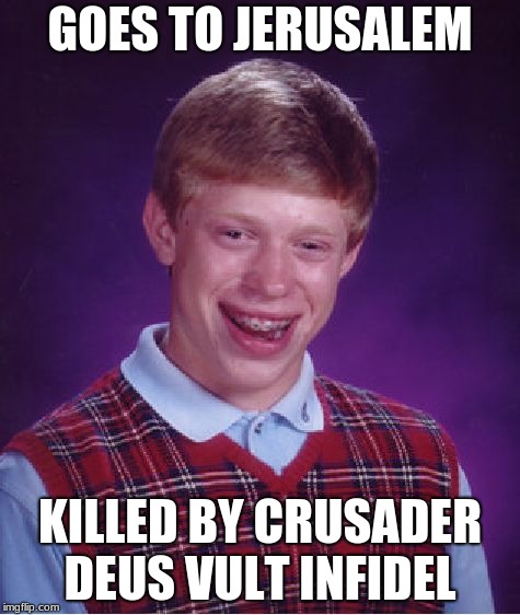 Bad Luck Brian Meme | GOES TO JERUSALEM; KILLED BY CRUSADER DEUS VULT INFIDEL | image tagged in memes,bad luck brian | made w/ Imgflip meme maker