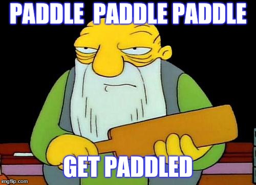 That's a paddlin' Meme | PADDLE  PADDLE PADDLE; GET PADDLED | image tagged in memes,that's a paddlin' | made w/ Imgflip meme maker