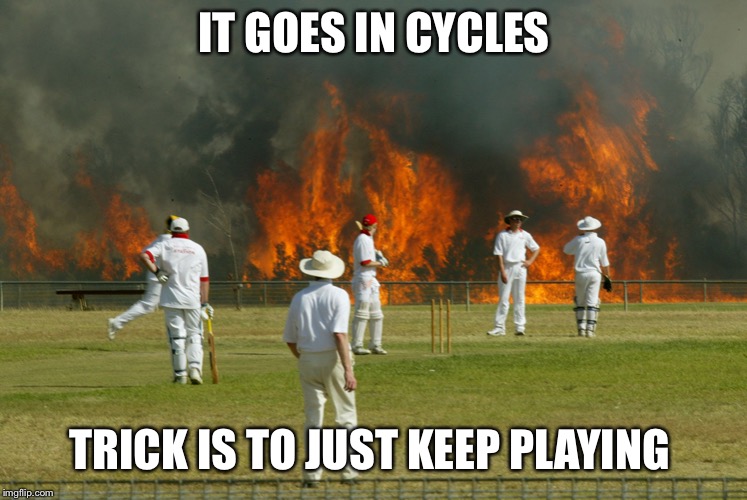 IT GOES IN CYCLES TRICK IS TO JUST KEEP PLAYING | made w/ Imgflip meme maker