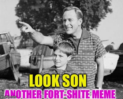Look Son Meme | LOOK SON ANOTHER FORT-SHITE MEME | image tagged in memes,look son | made w/ Imgflip meme maker