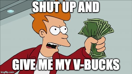 Shut Up And Take My Money Fry | SHUT UP AND; GIVE ME MY V-BUCKS | image tagged in memes,shut up and take my money fry | made w/ Imgflip meme maker