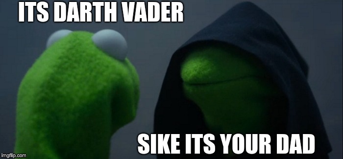 Evil Kermit | ITS DARTH VADER; SIKE ITS YOUR DAD | image tagged in memes,evil kermit | made w/ Imgflip meme maker